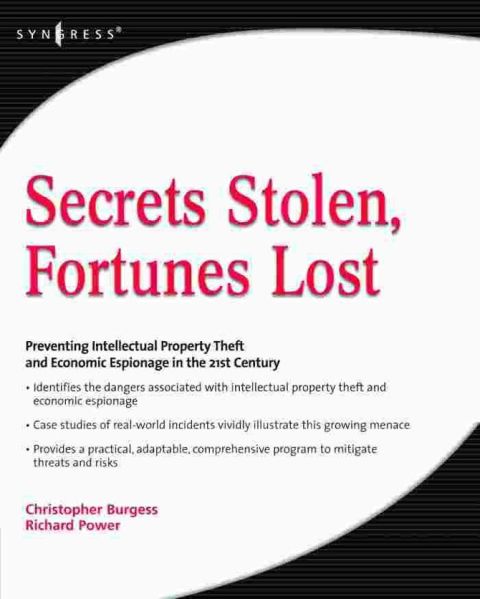 Secrets Stolen, Fortunes Lost: Preventing Intellectual Property Theft and Economic Espionage in the 21st Century