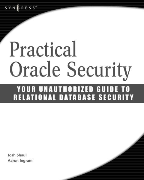 Practical Oracle Security: Your Unauthorized Guide to Relational Database Security