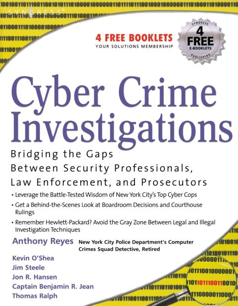 Cyber Crime Investigations: Bridging the Gaps Between Security Professionals, Law Enforcement, and Prosecutors
