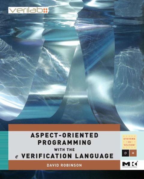Aspect-Oriented Programming with the e  Verification Language: A Pragmatic Guide for Testbench Developers