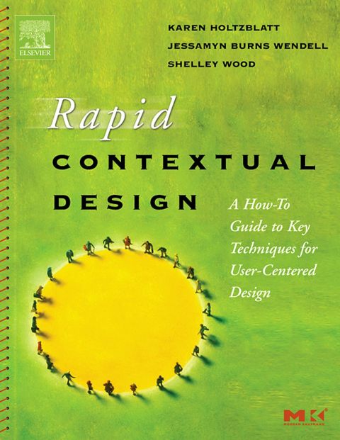 Rapid Contextual Design: A How-to Guide to Key Techniques for User-Centered Design