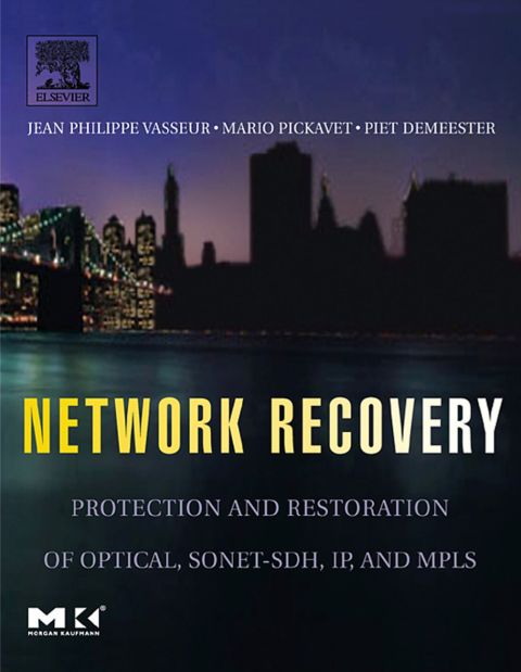 Network Recovery: Protection and Restoration of Optical, SONET-SDH, IP, and MPLS