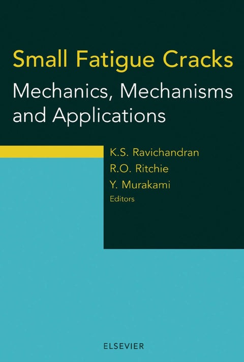 Small Fatigue Cracks: Mechanics, Mechanisms and Applications: Mechanics, Mechanisms and Applications