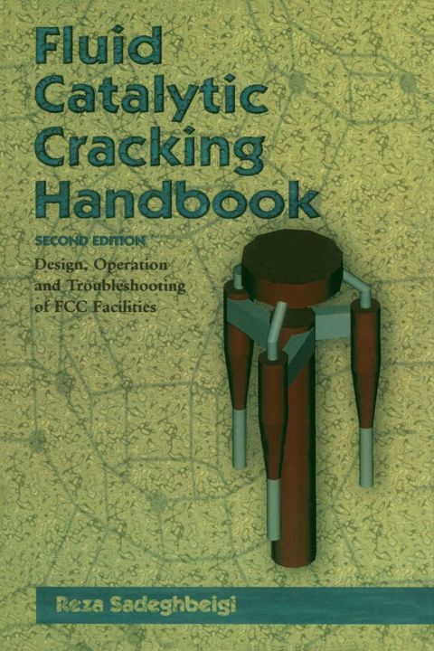 Fluid Catalytic Cracking Handbook: An Expert Guide to the Practical Operation, Design, and Optimization of FCC Units